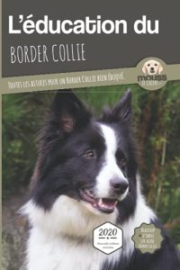 L'ÉDUCATION DU BORDER COLLIE - Edition 2020 enrichie: Toutes les astuces pour un Border Collie bien éduqué