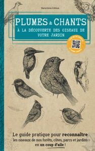 Plumes et chants : À la découverte des oiseaux de votre jardin: Le guide pratique pour reconnaître les oiseaux de nos forêts, côtes, parcs et jardins en un coup d'aile !